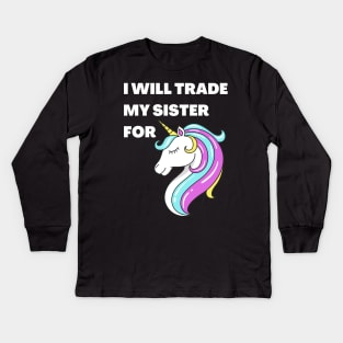 I will trade my sister for a unicorn Kids Long Sleeve T-Shirt